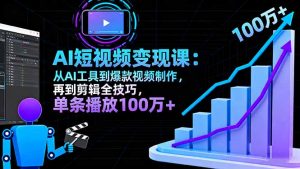 AI+短视频变现10月课:从AI工具到爆款视频制作+剪辑全技巧 单条播放100w+-圆梦资源站