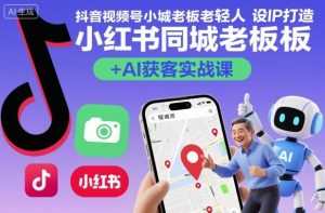 抖音视频号小红书同城老板轻人设IP打造+AI获客实战课,人设打造-算法拆解-拍摄剪辑-内容运营-AI创作-圆梦资源站