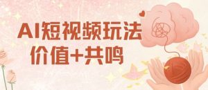 AI短视频玩法,价值+共鸣玩法,单号每天收益7张小白可玩,操作简单-圆梦资源站