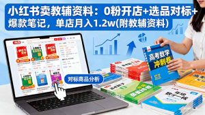 小红书卖教辅资料:0粉开店+选品对标+爆款笔记,单店月入1.2w(附教辅资料-圆梦资源站