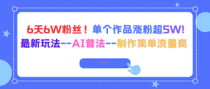 6天6W粉丝！单个作品涨粉超5W!最新玩法–AI普法–制作简单流量高-圆梦资源站
