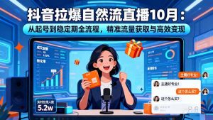 抖音拉爆自然流直播10月：从起号到稳定期全流程，精准流量获取与高效变现-圆梦资源站