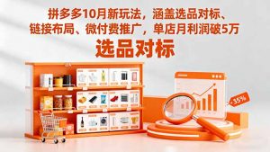 拼多多10月新玩法，涵盖选品对标、链接布局、微付费推广，单店月利润破5万-圆梦资源站