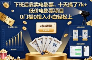 下班后靠卖电影票，十天搞了7k+，低价电影票项目，0门槛0投入小白轻松上手【揭秘】-圆梦资源站