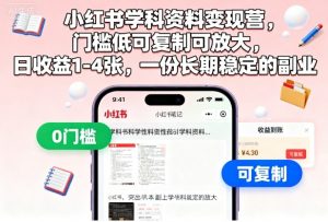 小红书学科资料变现营，门槛低可复制可放大，日收益1-4张，一份长期稳定的副业-圆梦资源站