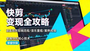 快剪变现全攻略:涵盖高效剪辑流程/音乐重组/案例实操,掌握快剪核心技术-圆梦资源站