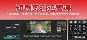 短剧剪辑运营课：定位选剧，混剪实操，多平台发布，数据分析与账号快速成长-圆梦资源站