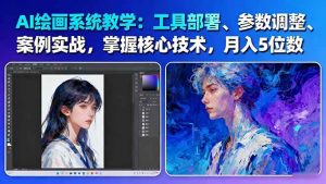AI绘画系统教学:工具部署+参数调整+案例实战+核心技术,月入5位数-61节课-圆梦资源站