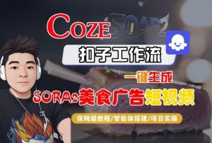 Coze扣子智能体工作流一键生成“SORA2美食广告“短视频,全流程保姆级教学-圆梦资源站