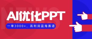 AI优化制作PPT,一单3000+,高利润蓝海赛道,永不失业副业兼职项目-圆梦资源站