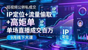 短视频公转私成交9月线下大课,IP定位+流量偷取+高客单,单场直播成交百万-圆梦资源站