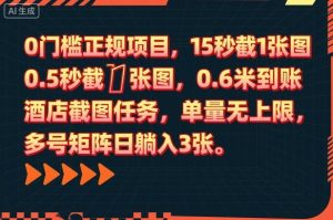 0门槛正规项目,15秒截1张图,0.6米到账,酒店截图任务,单量无上限,多号矩阵日躺入3张【揭秘】-圆梦资源站