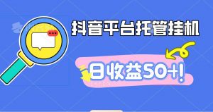 抖音平台托管挂机，打粉引流一条龙，包回收，仅需一部手机即可无限挂机，日收益50+-圆梦资源站