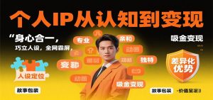 个人IP从认知到变现,身心合一,巧立人设,全网霸屏,吸金变现-圆梦资源站