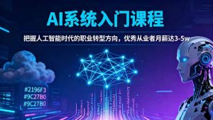AI系统入门课程，把握人工智能时代的职业转型方向，优秀从业者月薪达3-5w-圆梦资源站