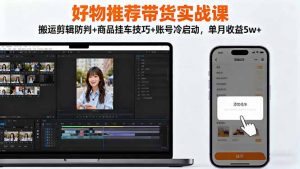 好物推荐带货实战课:搬运剪辑防判+商品挂车技巧+账号冷启动,单月收益5w+-圆梦资源站