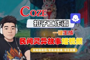Coze扣子智能体工作流一键生成“民间灵异故事“短视频,全流程保姆级教学-圆梦资源站