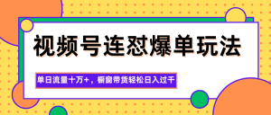 视频号连怼爆单玩法,单日流量十万+,橱窗带货轻松日入过千-圆梦资源站