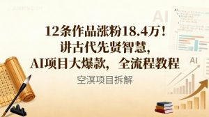 12条作品涨粉18.4W!讲古代智慧,AI项目大爆款,全流程教程-圆梦资源站
