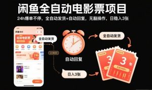 闲鱼全自动电影票项目，24h爆单不停，全自动发货+自动回复，无脑操作，日稳入3张【揭秘】-圆梦资源站