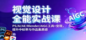 视觉设计全能实战课:PS/AI/AE/Blender/AIGC工具+变现,提升中标率与作品集质感-圆梦资源站