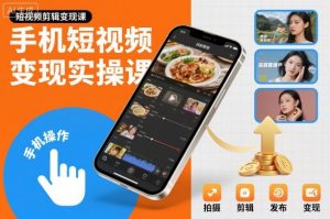 手机短视频变现实操课,短视频剪辑变现课-圆梦资源站