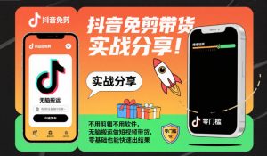 抖音免剪带货实战分享,不用剪辑不用软件,无脑搬运做短视频带货,零基础也能快速出结果-圆梦资源站