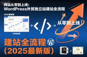 网站从零到上线:WordPress外贸独立站建站全流程(2025最新版)-圆梦资源站
