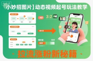 小妙招图片＋动态视频起号玩法教学，拉流涨粉新秘籍-圆梦资源站