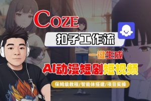 Coze扣子智能体工作流一键生成“AI动漫短剧“短视频，全流程保姆级教学-圆梦资源站