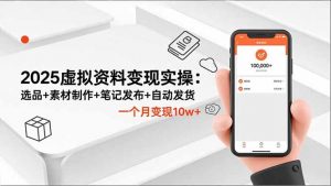 2025虚拟资料变现实操：选品+素材制作+笔记发布+自动发货，一个月变现10w+-圆梦资源站