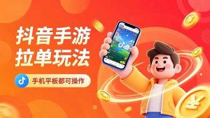 抖音手游拉单玩法，手机平板都可以操作，一天十分钟也可以收入上k！-圆梦资源站