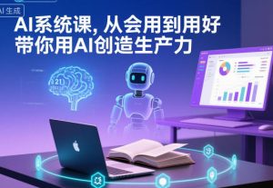 AI系统课,从会用到用好,带你用AI创造生产力-圆梦资源站