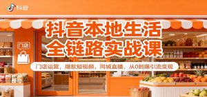 抖音本地生活全链路实战课:门店运营,爆款短视频,同城直播,从0到爆引流变现-圆梦资源站