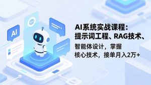 AI系统实战课程,提示词工程、RAG技术、智能体设计,掌握核心技术,接单月入2万+-圆梦资源站