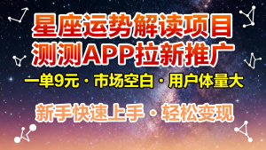 星座运势解读项目,测测APP拉新推广,9元/单,市场空白,用户体量大,新手也能快速…-圆梦资源站