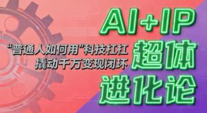 AI+IP超体进化论：普通人如何用“科技杠杆”撬动千万变现闭环？-圆梦资源站