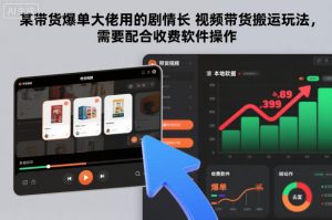 某带货爆单大佬用的剧情长视频带货搬运玩法，需要配合收费软件操作-圆梦资源站