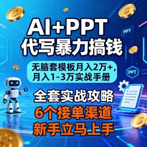AI+PPT代写暴力搞钱：无脑套模板月入2万+，月入1-3万实战手册-圆梦资源站