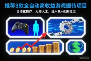 【推荐】3款全自动高收益游戏搬砖项目，自动化操作，无需人工，日入1k+，长期稳定【揭秘】-圆梦资源站