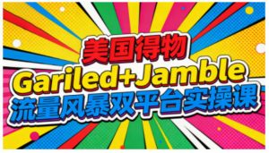 美国得物Gariled+Jamble流量风暴双平台实操课，两大美国热门平台全流程运营-圆梦资源站