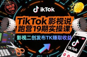 TikTok影视解说陪跑营19期实操课,影视二创发布TK賺取收益,万播收益50美金(更新)-圆梦资源站