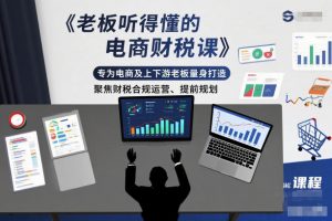老板听得懂的电商财税课,专为电商及上下游老板量身打造,聚焦财税合规运营、提前规划-圆梦资源站
