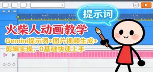 12月火柴人动画教学:Gemini 提示词+图片视频生成+剪辑实操,0基础快速上手-圆梦资源站