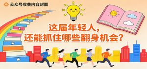 公众号收费内容《这届年轻人,还能抓住哪些翻身机会?》-圆梦资源站