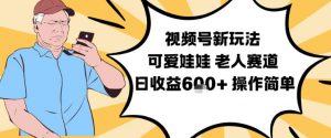 视频号新玩法,可爱娃娃视频制作教学,老人赛道,日收益6张+操作简单-圆梦资源站