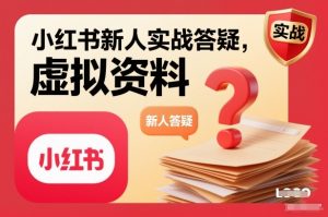 小红书新人实战答疑,小红书虚拟资料项目实战答疑-圆梦资源站