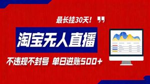 2026淘宝无人直播带货，不违规不封号，每日收益500+，最长挂30 天！-圆梦资源站