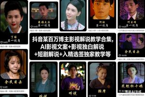抖音某百万博主影视解说教学合集，AI影视文案+影视独白解说+短剧解说+入精选签独家教学等-圆梦资源站