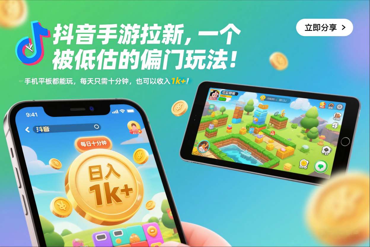 抖音手游拉新，一个被低估的偏门玩法！手机平板都能玩，每天只需十分钟，也可以收入1k+【揭秘】